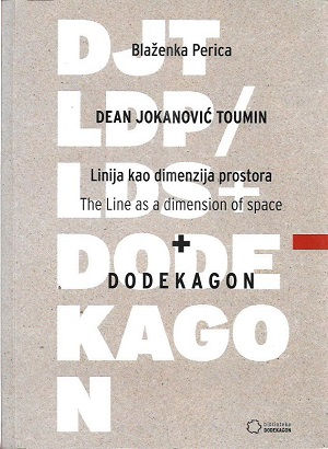 Dean Jokanović Toumin: Linija kao Dimenzija Prostora + Dodekagon = The Line as a Dimension of Space + Dodecagon