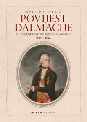 Ante Matijević, Povijest Dalmacije za vrijeme prve austrijske vladavine