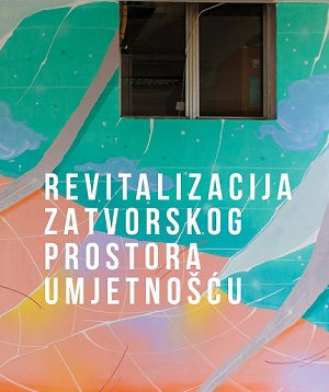 Revitalizacija zatvorskog prostora umjetnošću = Revitalozation of prison space with art