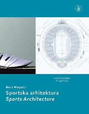 Boris Magaš : sportska arhitektura = Sports architecture