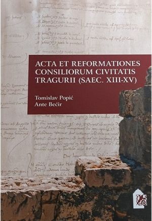 Acta et reformationes consiliorum civitatis Tragurii (saec. XIII-XV) = Zapisnici i odluke vijeća grada Trogira (13.-15. stoljeće)