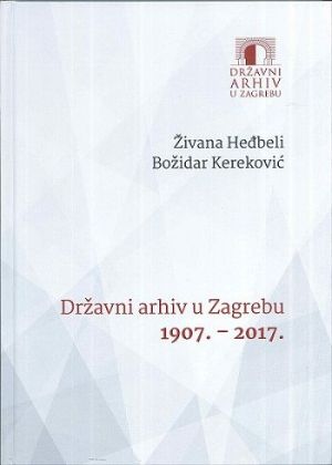 Državni arhiv u Zagrebu 1907. - 2017.