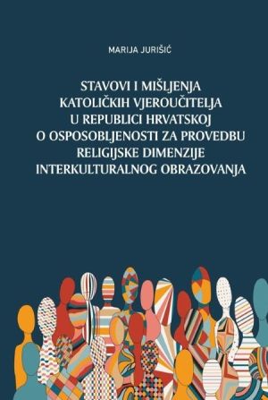 Stavovi i mišljenja katoličkih vjeroučitelja u Republici Hrvatskoj o osposobljenosti za provedbu religijske dimenzije interkulturalnog obrazovanja
