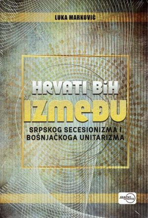 Hrvati BiH između srpskog secesionizma i bošnjačkoga unitarizma