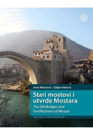 Stari mostovi i utvrde Mostara = The old bridges and fortifications od Mostar