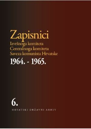 Zapisnici Izvršnoga komiteta Centralnoga komiteta Saveza komunista Hrvatske. 1964. - 1965. - Svezak 6
