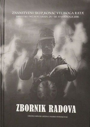 Zbornik radova / Znanstveni skup Konac Velikoga rata, Hrvatski državni arhiv, 29. - 30. studenoga 2018.