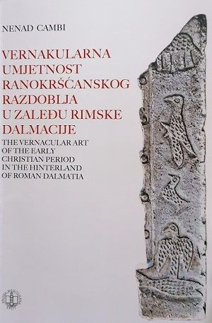 Vernakularna umjetnost ranokršćanskog razdoblja u zaleđu rimske Dalmacije = The vernacular art of the Early Christian period in the hinterland of Roman Dalmatia