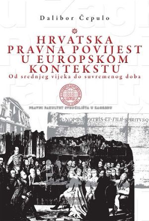 Hrvatska pravna povijest u europskom kontekstu od srednjeg vijeka do suvremenog doba