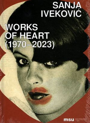 Sanja Iveković : Works of heart 1970 - 2023